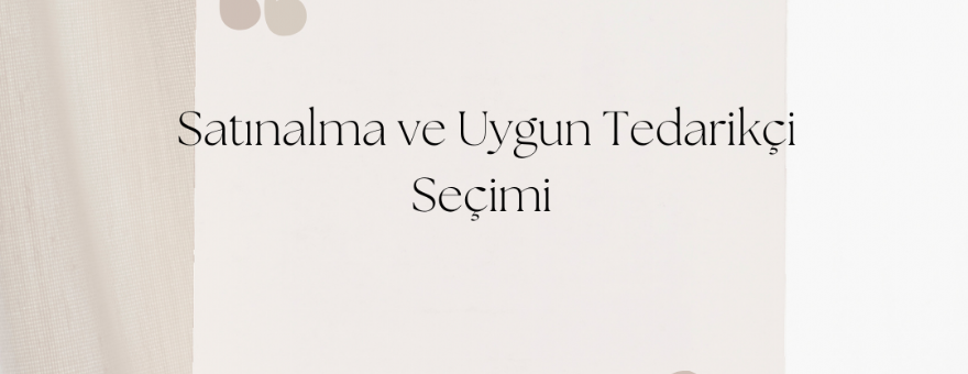 Satın Alma ve Uygun Tedarikçi Seçimi 